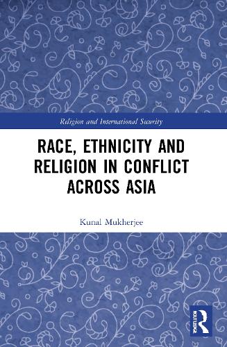 Race, Ethnicity and Religion in Conflict Across Asia (Religion and International Security)