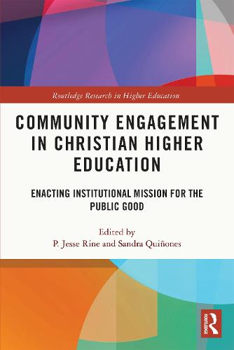 Community Engagement in Christian Higher Education: Enacting Institutional Mission for the Public Good (Routledge Research in Higher Education)