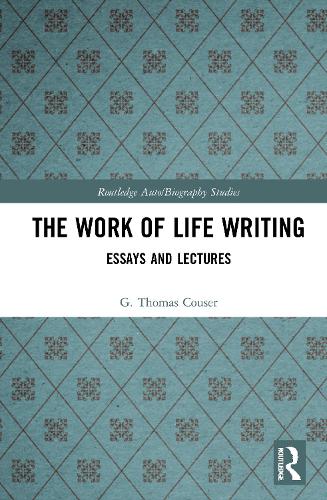 The Work of Life Writing: Essays and Lectures (Routledge Auto/Biography Studies)