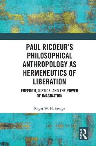 Paul Ricoeur�s Philosophical Anthropology as Hermeneutics of Liberation: Freedom, Justice, and the Power of Imagination
