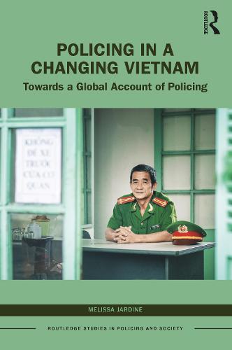 Policing in a Changing Vietnam: Towards a Global Account of Policing (Routledge Studies in Policing and Society)