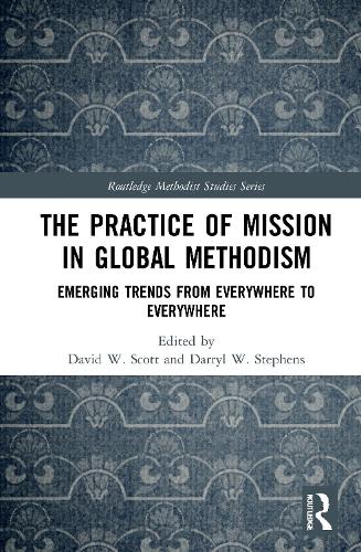 The Practice of Mission in Global Methodism: Emerging Trends From Everywhere to Everywhere (Routledge Methodist Studies Series)