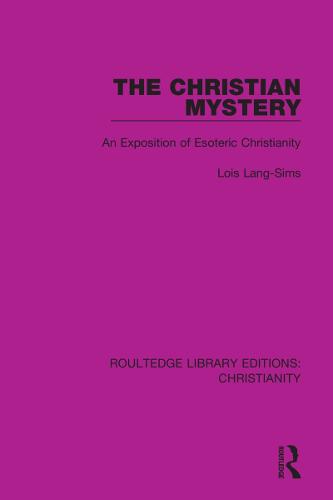 The Christian Mystery: An Exposition of Esoteric Christianity (Routledge Library Editions: Christianity)