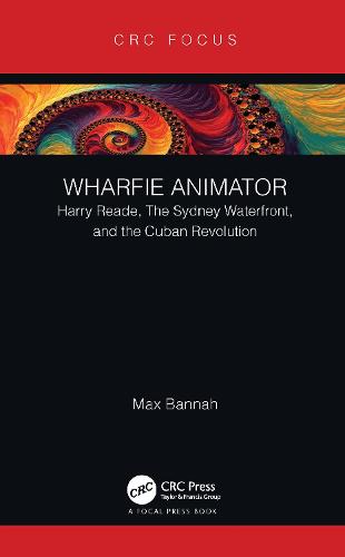 Wharfie Animator: Harry Reade, The Sydney Waterfront, and the Cuban Revolution (Focus Animation)