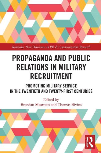 Propaganda and Public Relations in Military Recruitment: Promoting Military Service in the Twentieth and Twenty-First Centuries (Routledge New Directions in PR & Communication Research)