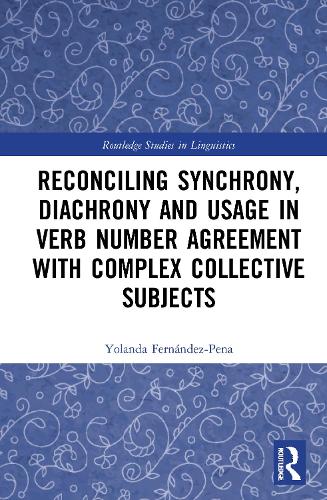 Reconciling Synchrony, Diachrony and Usage in Verb Number Agreement with Complex Collective Subjects (Routledge Studies in Linguistics)