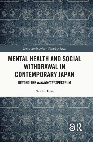 Mental Health and Social Withdrawal in Contemporary Japan: Beyond the Hikikomori Spectrum (Japan Anthropology Workshop Series)