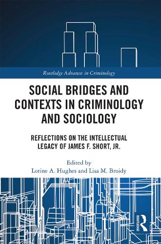 Social Bridges and Contexts in Criminology and Sociology: Reflections on the Intellectual Legacy of James F. Short, Jr. (Routledge Advances in Criminology)