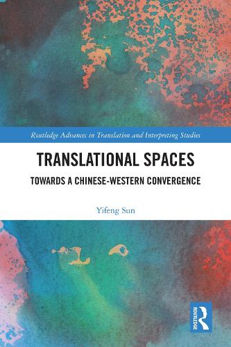 Translational Spaces: Towards a Chinese-Western Convergence (Routledge Advances in Translation and Interpreting Studies)