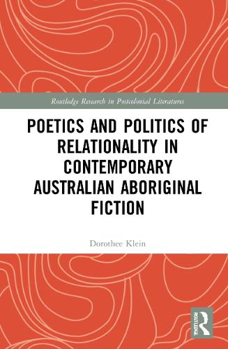 Poetics and Politics of Relationality in Contemporary Australian Aboriginal Fiction (Routledge Research in Postcolonial Literatures)