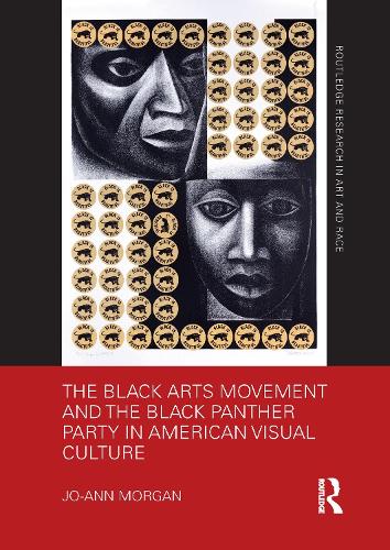 The Black Arts Movement and the Black Panther Party in American Visual Culture (Routledge Research in Art and Race)