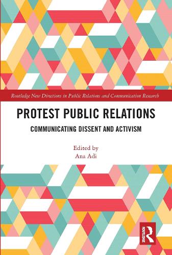 Protest Public Relations: Communicating dissent and activism (Routledge New Directions in PR & Communication Research)