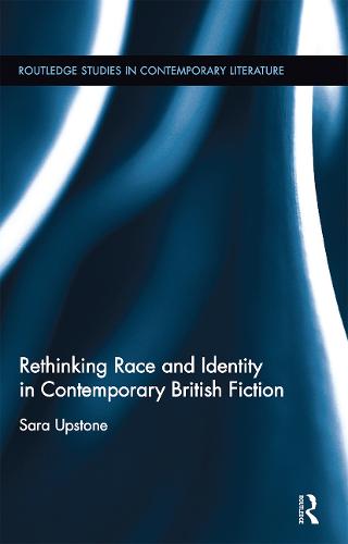 Rethinking Race and Identity in Contemporary British Fiction (Routledge Studies in Contemporary Literature)