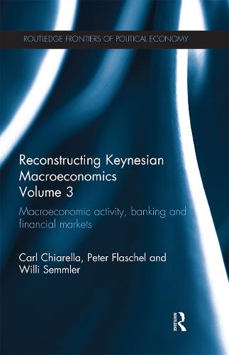 Reconstructing Keynesian Macroeconomics Volume 3: Macroeconomic Activity, Banking and Financial Markets