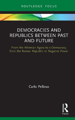 Democracies and Republics Between Past and Future: From the Athenian Agora to e-Democracy, from the Roman Republic to Negative Power (Routledge Focus on Classical Studies)