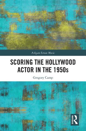 Scoring the Hollywood Actor in the 1950s (Ashgate Screen Music Series)