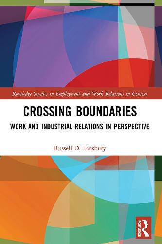 Crossing Boundaries: Work and Industrial Relations in Perspective (Routledge Studies in Employment and Work Relations in Context)
