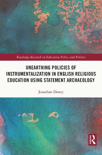 Unearthing Policies of Instrumentalization in English Religious Education Using Statement Archaeology (Routledge Research in Education Policy and Politics)