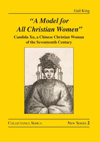 �A Model for All Christian Women�: Candida Xu, a Chinese Christian Woman of the Seventeenth Century (Collectanea Serica. New Series)