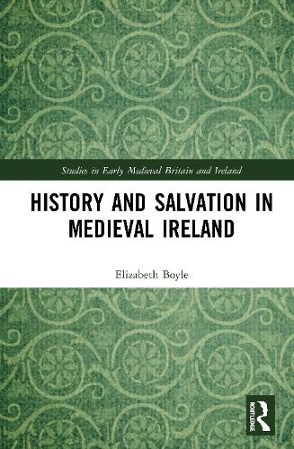 History and Salvation in Medieval Ireland (Studies in Early Medieval Britain and Ireland)