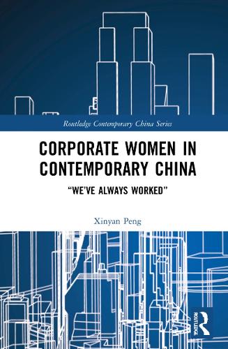 Corporate Women in Contemporary China: �We've Always Worked� (Routledge Contemporary China Series)