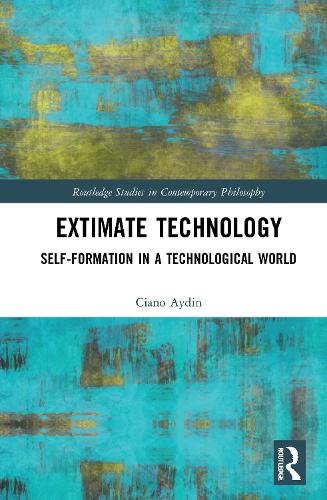 Extimate Technology: Self-Formation in a Technological World (Routledge Studies in Contemporary Philosophy)
