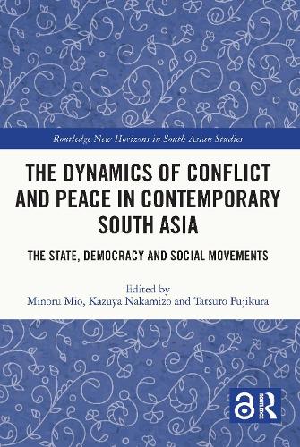 The Dynamics of Conflict and Peace in Contemporary South Asia: The State, Democracy and Social Movements (Routledge New Horizons in South Asian Studies)