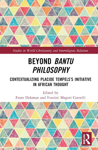 Beyond Bantu Philosophy: Contextualizing Placide Tempels's Initiative in African Thought (Studies in World Christianity and Interreligious Relations)