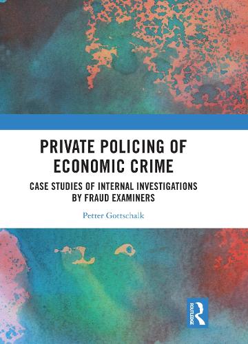 Private Policing of Economic Crime: Case Studies of Internal Investigations by Fraud Examiners