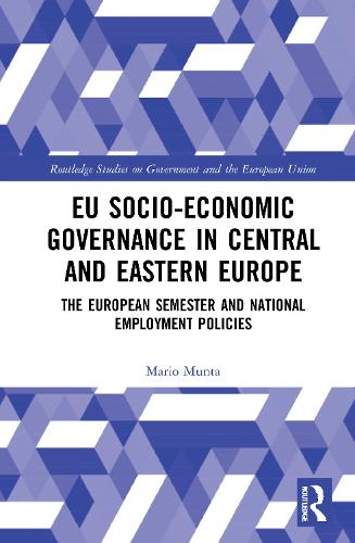 EU Socio-Economic Governance in Central and Eastern Europe: The European Semester and National Employment Policies (Routledge Studies on Government and the European Union)