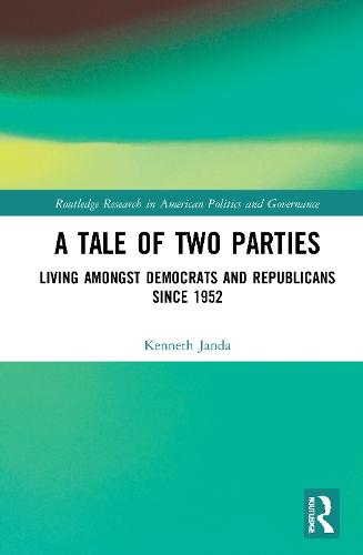 A Tale of Two Parties: Living Amongst Democrats and Republicans Since 1952 (Routledge Research in American Politics and Governance)