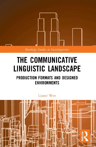The Communicative Linguistic Landscape: Production Formats and Designed Environments (Routledge Studies in Sociolinguistics)