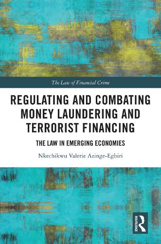 Regulating and Combating Money Laundering and Terrorist Financing: The Law in Emerging Economies (The Law of Financial Crime)
