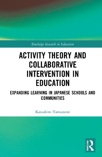 Activity Theory and Collaborative Intervention in Education: Expanding Learning in Japanese Schools and Communities (Routledge Research in Education)