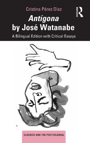 Ant�gona by Jos� Watanabe: A Bilingual Edition with Critical Essays (Classics and the Postcolonial)