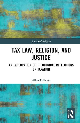 Tax Law, Religion, and Justice: An Exploration of Theological Reflections on Taxation (Law and Religion)