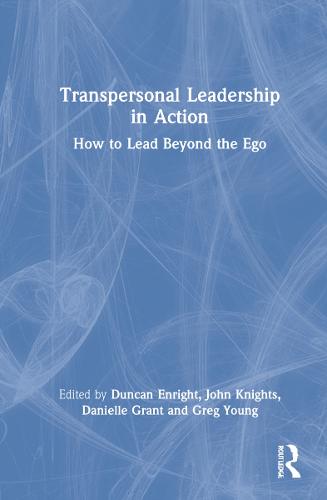 Transpersonal Leadership in Action: How to Lead Beyond the Ego