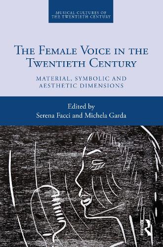 The Female Voice in the Twentieth Century: Material, Symbolic and Aesthetic Dimensions (Musical Cultures of the Twentieth Century)
