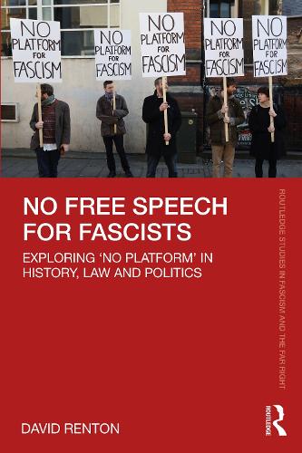 No Free Speech for Fascists: Exploring 'No Platform' in History, Law and Politics (Routledge Studies in Fascism and the Far Right)