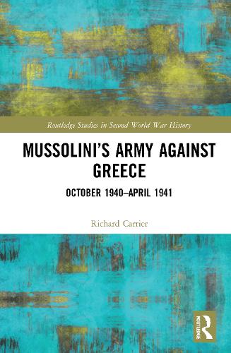 Mussolini�s Army against Greece: October 1940�April 1941 (Routledge Studies in Second World War History)