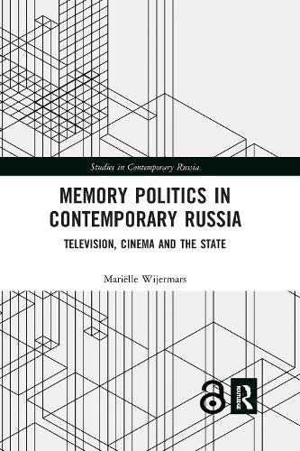 Memory Politics in Contemporary Russia: Television, Cinema and the State (Studies in Contemporary Russia)
