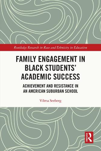 Family Engagement in Black Students’ Academic Success: Achievement and Resistance in an American Suburban School (Routledge Research in Race and Ethnicity in Education)