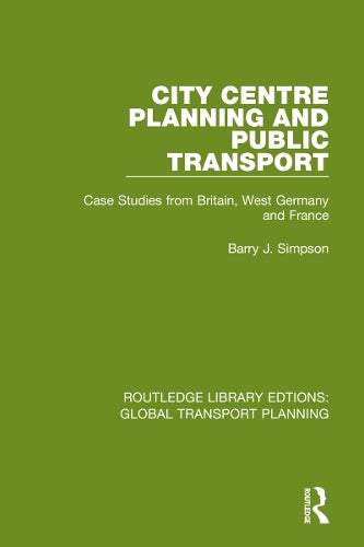 City Centre Planning and Public Transport: Case Studies from Britain, West Germany and France (Routledge Library Edtions: Global Transport Planning)
