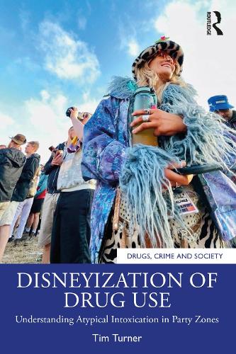 Disneyization of Drug Use: Understanding Atypical Intoxication in Party Zones (Drugs, Crime and Society)