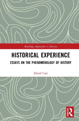 Historical Experience: Essays on the Phenomenology of History (Routledge Approaches to History)