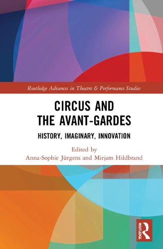 Circus and the Avant-Gardes: History, Imaginary, Innovation (Routledge Advances in Theatre & Performance Studies)