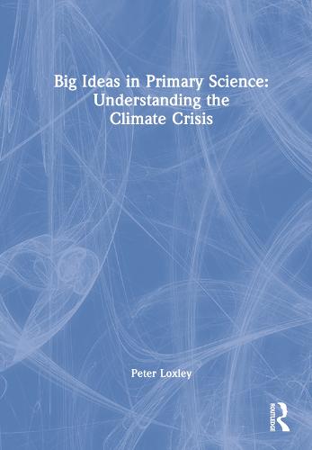 Big Ideas in Primary Science: Understanding the Climate Crisis: Understanding the Climate Crisis