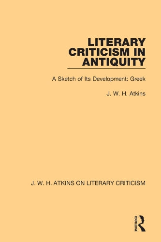 Literary Criticism in Antiquity: A Sketch of Its Development: Greek (J. W. H. Atkins on Literary Criticism)