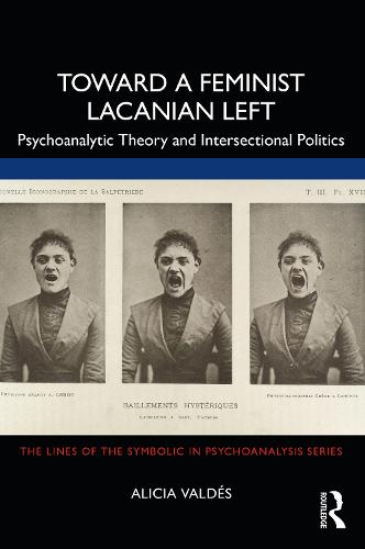 Toward a Feminist Lacanian Left: Psychoanalytic Theory and Intersectional Politics (The Lines of the Symbolic in Psychoanalysis Series)