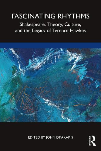 Fascinating Rhythms: Shakespeare, Theory, Culture, and the Legacy of Terence Hawkes